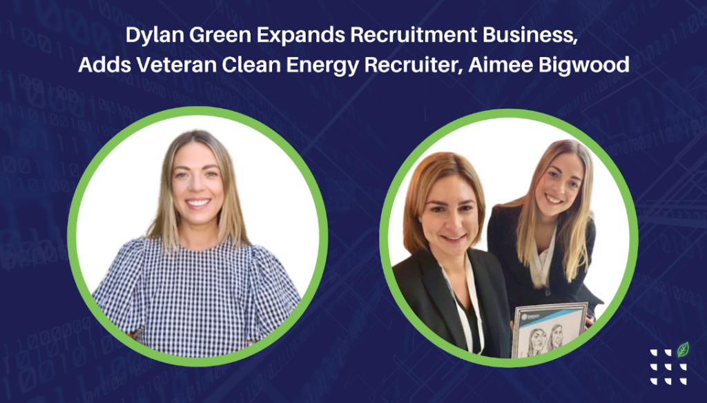 Dylan Green expands recruitment business, adds veteran clean energy recruiter Aimee Bigwood.